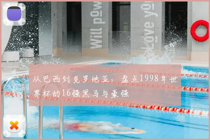 从巴西到克罗地亚,盘点1998年世界杯的16强黑马与豪强