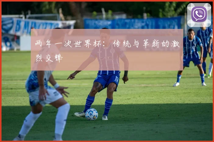 两年一次世界杯：传统与革新的激烈交锋