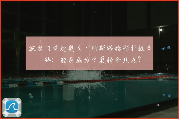 波尔门将迪奥戈·科斯塔精彩扑救集锦：能否成为今夏转会焦点？